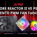 XPG, Bütçe Dostu CORE REACTOR II VE Güç Kaynağı ve PWM VENTO ARGB Fan Ailesini Kullanıcılarının Beğenisine Sundu